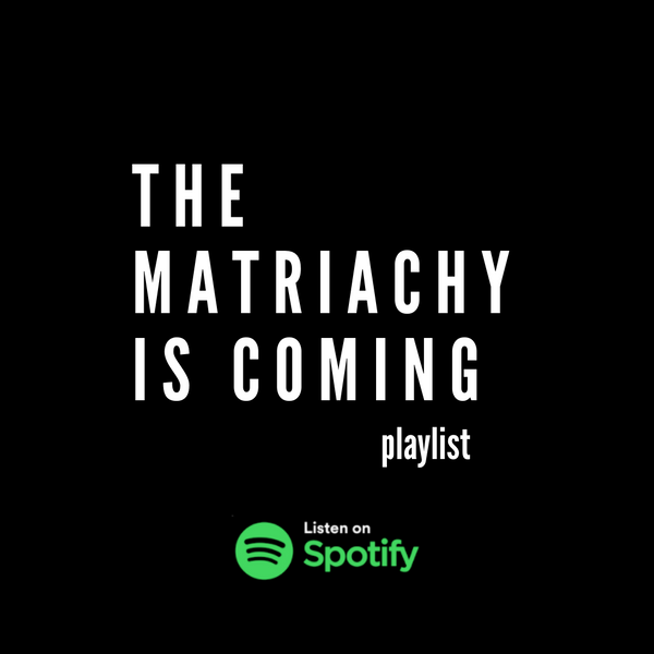 THE MATRIARCHY IS COMING playlist