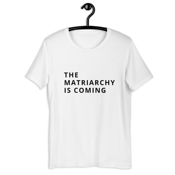 THE MATRIARCHY IS COMING Unisex T-shirt - White